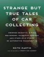 Strange but True Tales of Car Collecting: Drowned Bugattis, Buried Belvederes, Felonious Ferraris and other Wild Stories of Automotive Misadventure